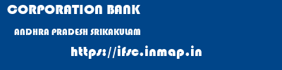 CORPORATION BANK  ANDHRA PRADESH SRIKAKULAM    ifsc code